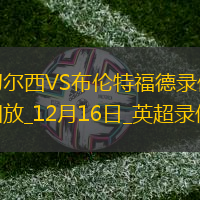 12月16日英超第16輪切爾西vs布倫特福德全場錄像