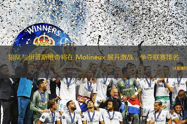 狼隊(duì)與伊普斯維奇將在 Molineux 展開(kāi)激戰(zhàn)，爭(zhēng)奪聯(lián)賽排名