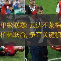 德國(guó)甲級(jí)聯(lián)賽: 云達(dá)不萊梅主場(chǎng)迎戰(zhàn)柏林聯(lián)合, 爭(zhēng)奪關(guān)鍵積分