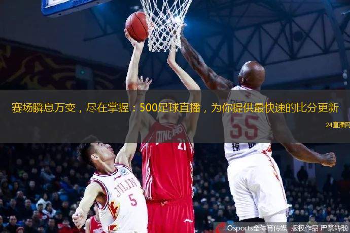 賽場瞬息萬變，盡在掌握：500足球直播，為你提供最快速的比分更新