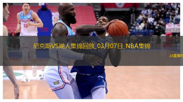 03月07日NBA常規(guī)賽尼克斯-湖人精彩鏡頭