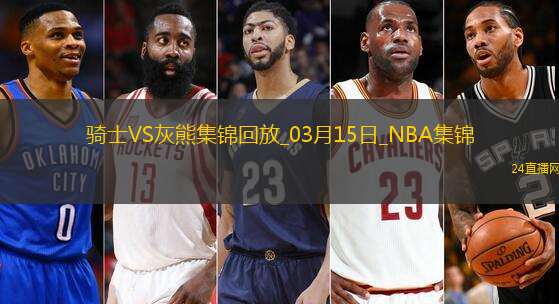 03月15日NBA常規(guī)賽騎士-灰熊精彩鏡頭