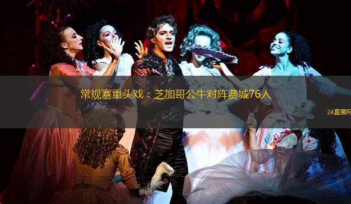 常規賽重頭戲：芝加哥公牛對陣費城76人