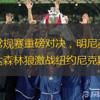 常規賽重磅對決，明尼蘇達森林狼激戰紐約尼克斯