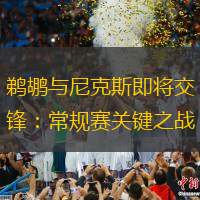 鵜鶘與尼克斯即將交鋒：常規(guī)賽關鍵之戰(zhàn)