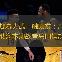 常規賽大戰一觸即發：廣州朗肽海本迎戰青島國信制藥
