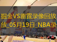 2025年5月19日NBA季后賽西部半決賽G7掘金vs雷霆
