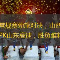 CBA常規(guī)賽勁旅對決，山西汾酒股份PK山東高速，勝負難料