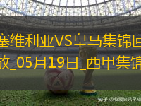 05月19日西甲第37輪塞維利亞vs皇家馬德里精彩片段