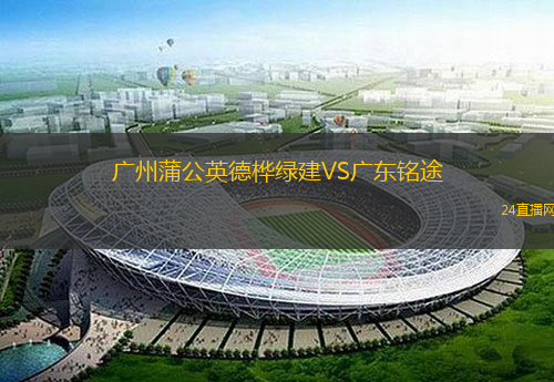 廣州蒲公英德樺綠建VS廣東銘途